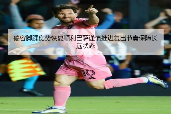 德容脚踝伤势恢复顺利巴萨谨慎推进复出节奏保障长远状态